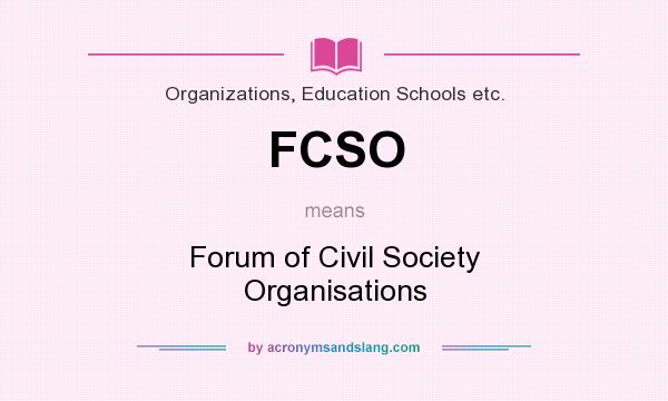 What does FCSO mean? It stands for Forum of Civil Society Organisations