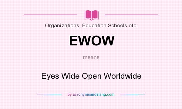 What does EWOW mean? It stands for Eyes Wide Open Worldwide