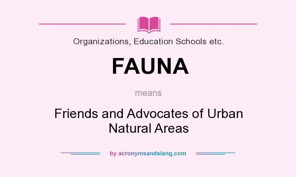 What does FAUNA mean? It stands for Friends and Advocates of Urban Natural Areas
