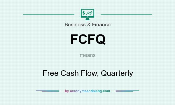 What does FCFQ mean? It stands for Free Cash Flow, Quarterly