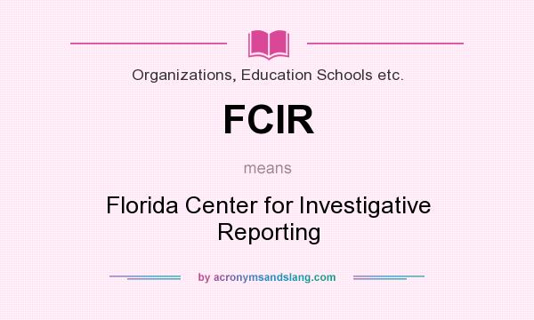 What does FCIR mean? It stands for Florida Center for Investigative Reporting