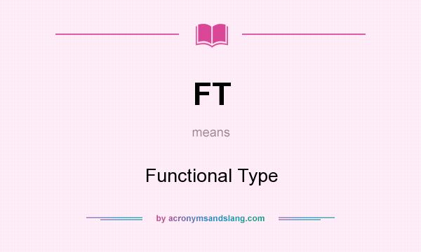 What does FT mean? It stands for Functional Type