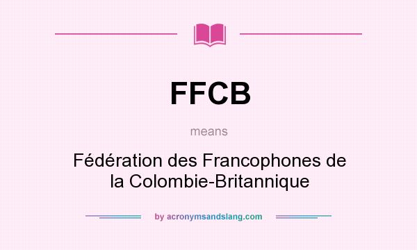 What does FFCB mean? It stands for Fédération des Francophones de la Colombie-Britannique