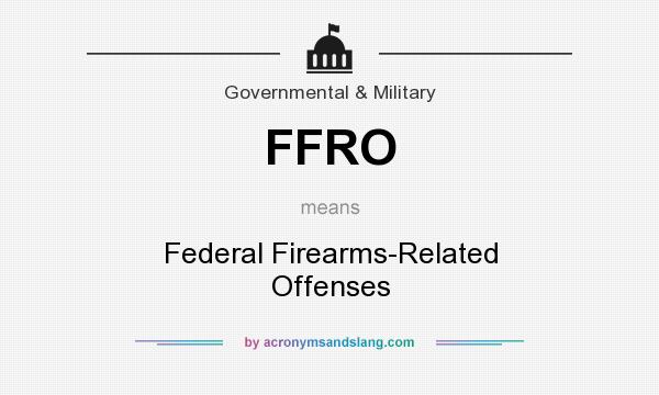 What does FFRO mean? It stands for Federal Firearms-Related Offenses