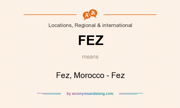 What does FEZ mean? It stands for Fez, Morocco - Fez