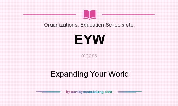 What does EYW mean? It stands for Expanding Your World