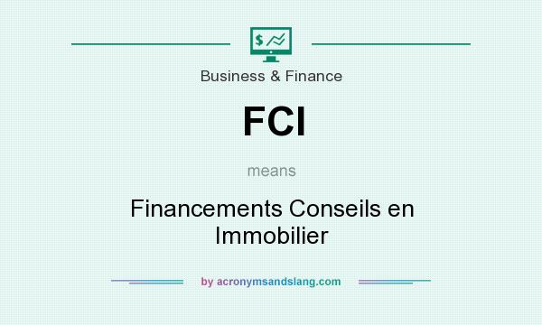 What does FCI mean? It stands for Financements Conseils en Immobilier