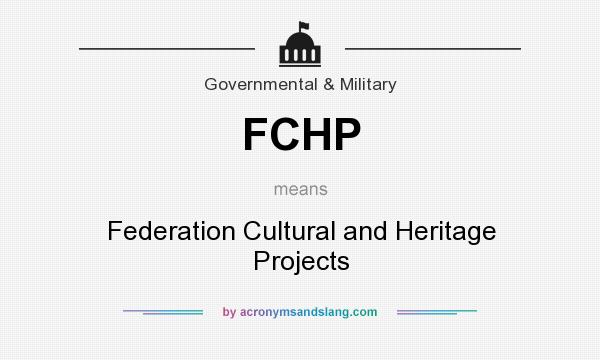 What does FCHP mean? It stands for Federation Cultural and Heritage Projects