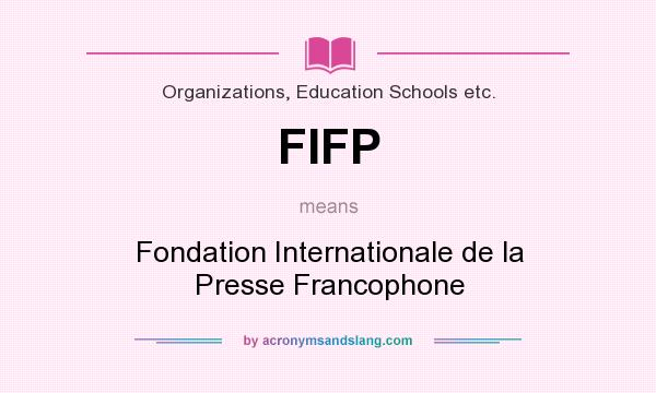 What does FIFP mean? It stands for Fondation Internationale de la Presse Francophone