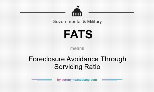 What does FATS mean? It stands for Foreclosure Avoidance Through Servicing Ratio