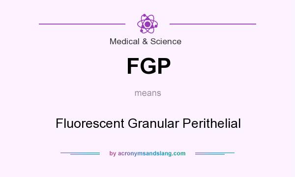 What does FGP mean? It stands for Fluorescent Granular Perithelial