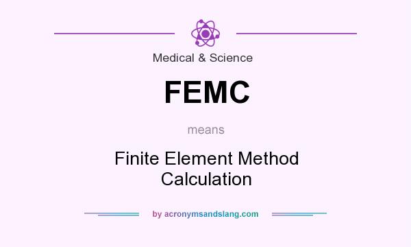 What does FEMC mean? It stands for Finite Element Method Calculation