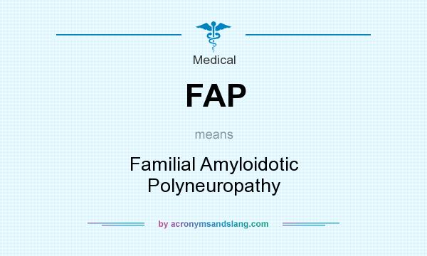 What does FAP mean? It stands for Familial Amyloidotic Polyneuropathy