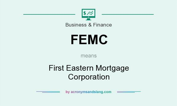 What does FEMC mean? It stands for First Eastern Mortgage Corporation