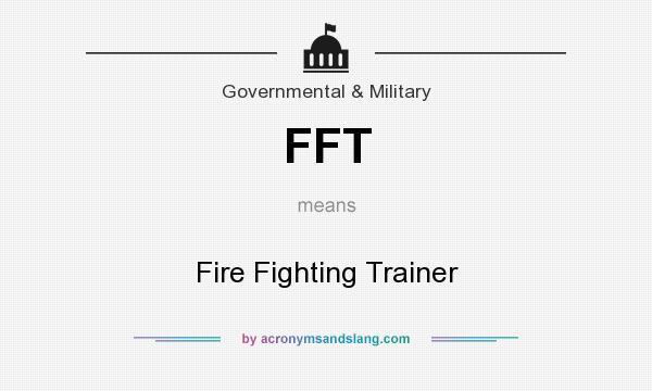 What does FFT mean? It stands for Fire Fighting Trainer
