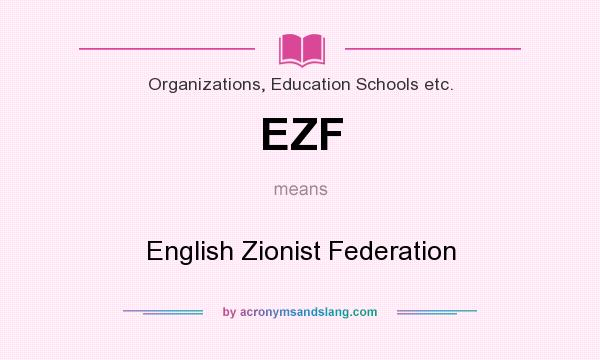What does EZF mean? It stands for English Zionist Federation