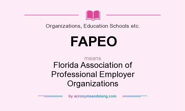 What does FAPEO mean? It stands for Florida Association of Professional Employer Organizations