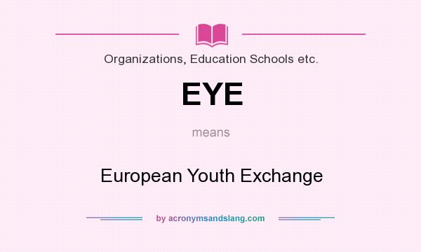 What does EYE mean? It stands for European Youth Exchange