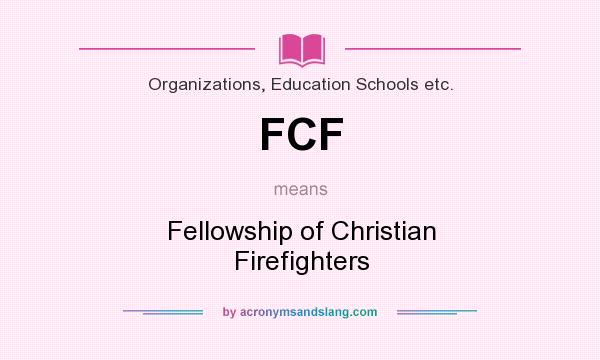 What does FCF mean? It stands for Fellowship of Christian Firefighters