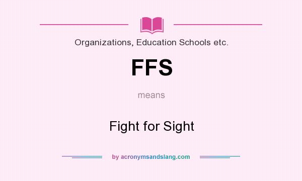 What does FFS mean? It stands for Fight for Sight