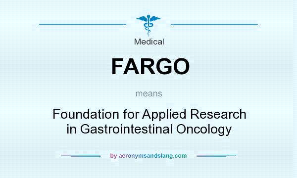 What does FARGO mean? It stands for Foundation for Applied Research in Gastrointestinal Oncology