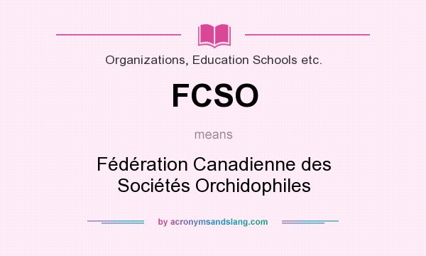 What does FCSO mean? It stands for Fédération Canadienne des Sociétés Orchidophiles