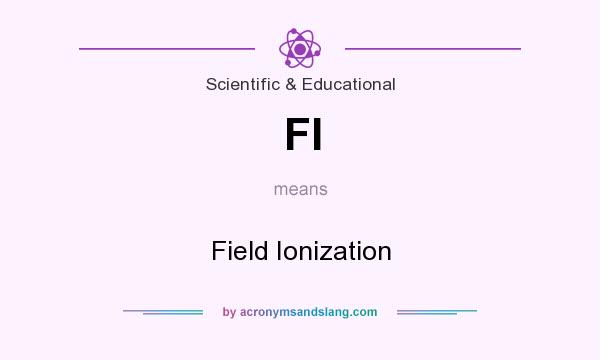What does FI mean? It stands for Field Ionization