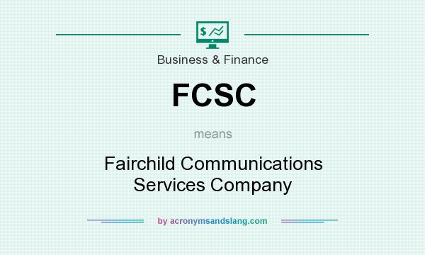What does FCSC mean? It stands for Fairchild Communications Services Company