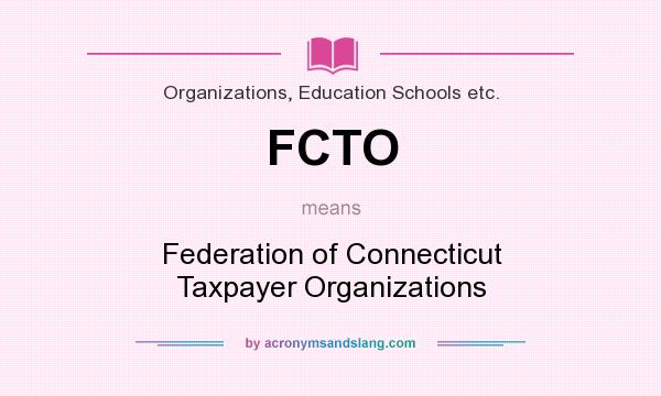 What does FCTO mean? It stands for Federation of Connecticut Taxpayer Organizations