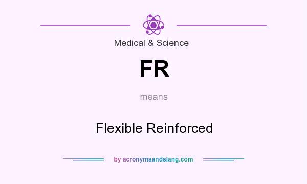 What does FR mean? It stands for Flexible Reinforced