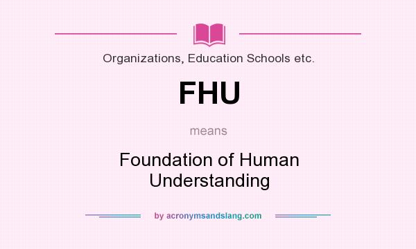 What does FHU mean? It stands for Foundation of Human Understanding