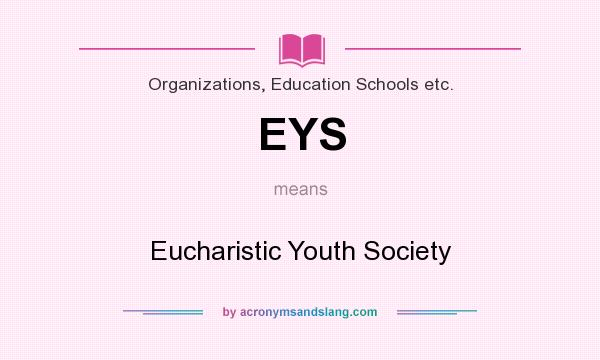 What does EYS mean? It stands for Eucharistic Youth Society