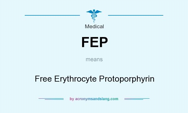 What does FEP mean? It stands for Free Erythrocyte Protoporphyrin