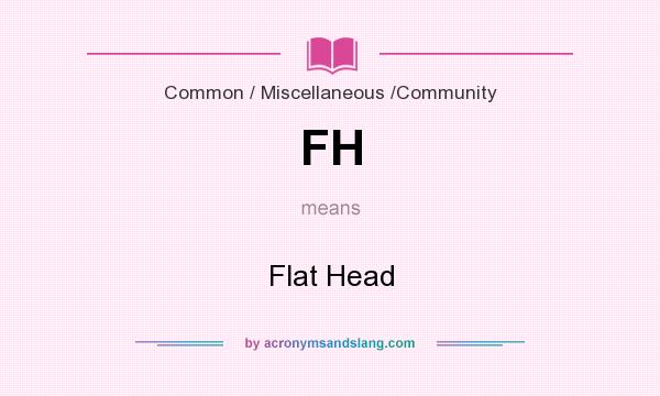 What does FH mean? It stands for Flat Head