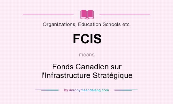 What does FCIS mean? It stands for Fonds Canadien sur l`Infrastructure Stratégique