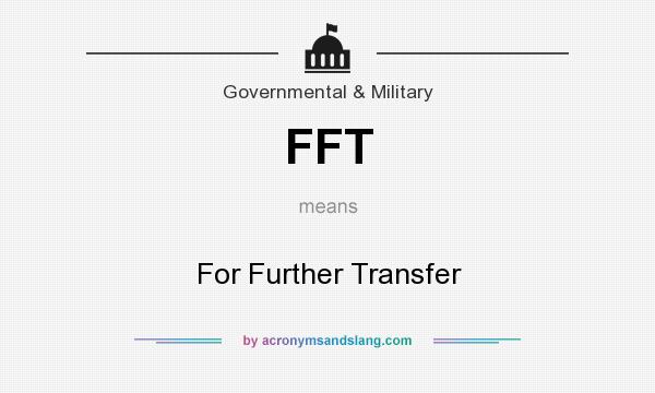 What does FFT mean? It stands for For Further Transfer
