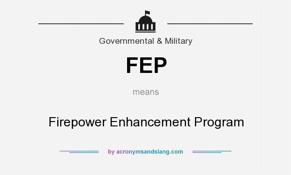 What does FEP mean? It stands for Firepower Enhancement Program