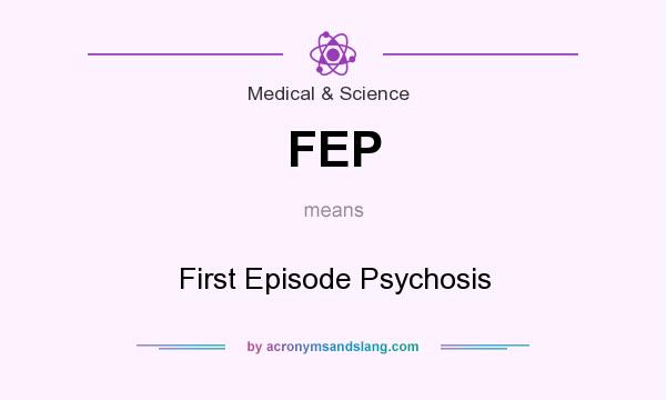 What does FEP mean? It stands for First Episode Psychosis