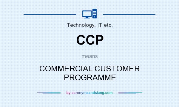 What does CCP mean? It stands for COMMERCIAL CUSTOMER PROGRAMME