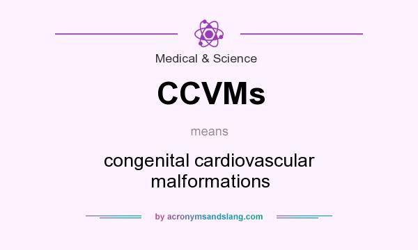 What does CCVMs mean? It stands for congenital cardiovascular malformations