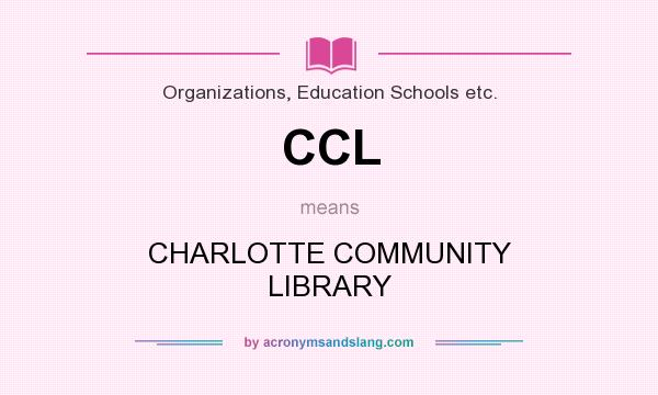 What does CCL mean? It stands for CHARLOTTE COMMUNITY LIBRARY