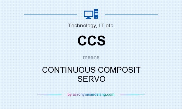 What does CCS mean? It stands for CONTINUOUS COMPOSIT SERVO