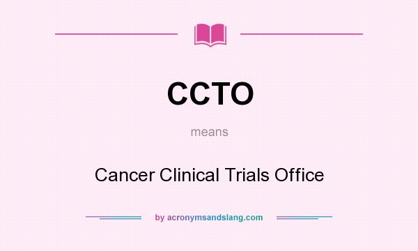 What does CCTO mean? It stands for Cancer Clinical Trials Office