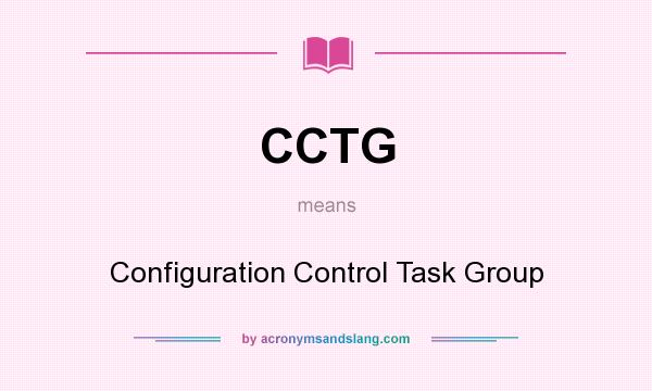 What does CCTG mean? It stands for Configuration Control Task Group