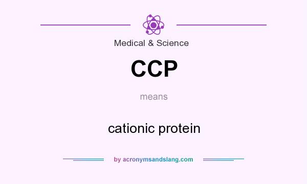 What does CCP mean? It stands for cationic protein