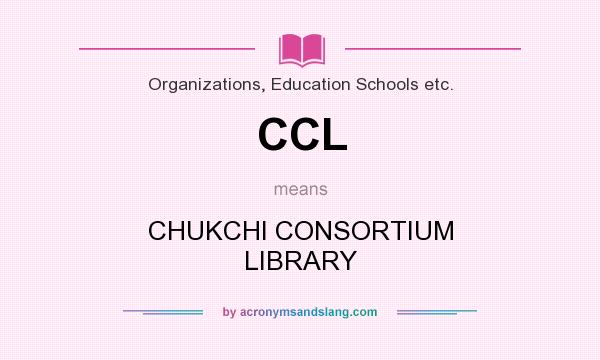 What does CCL mean? It stands for CHUKCHI CONSORTIUM LIBRARY