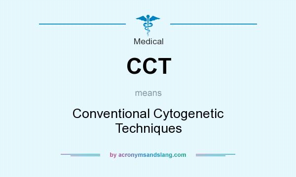 What does CCT mean? It stands for Conventional Cytogenetic Techniques