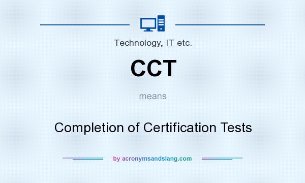 What does CCT mean? It stands for Completion of Certification Tests