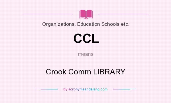 What does CCL mean? It stands for Crook Comm LIBRARY