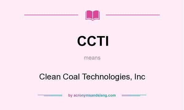 What does CCTI mean? It stands for Clean Coal Technologies, Inc